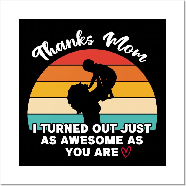 Thanks Mom I Turned Out Just As Awesome As You Are Wall Art by InfiniTee Design